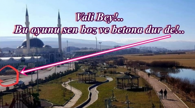 Vali bey bu oyunu sen boz ve betona dur de!