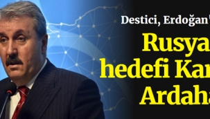 Destici, Erdoğan'ı uyardı: Rusya'nın hedefi Kars ve Ardahan