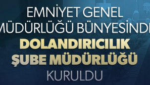 Dolandırıcılık Şube Müdürlüğü kuruldu