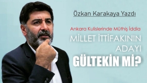 MİLLET İTTİFAKI'NIN CUMHURBAŞKANI ADAYI LEVENET GÜLTEKİN Mİ?