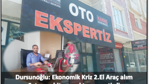 Dursunoğlu: Ekonomik Kriz 2.El Araç alım Satımını bitme noktasına getirdi