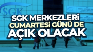 SGK merkezleri cumartesi günü de açık olacak