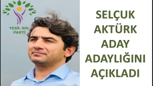 SELÇUK AKTÜRK ADAY ADAYLIĞINI AÇIKLADI