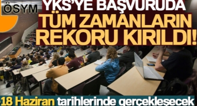 YKS'ye başvuruda tüm zamanların rekoru kırıldı