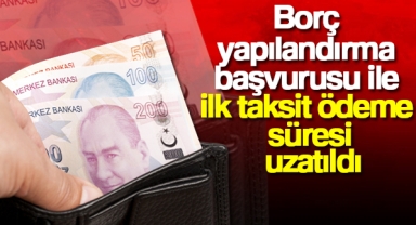 Borç yapılandırma başvurusu ile ilk taksit ödeme süresi uzatıldı