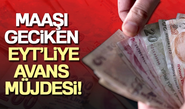 Maaşı geciken EYT'liye avans müjdesi