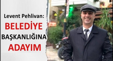 PEHLİVAN: YEREL SEÇİMLERDE BELEDİYE BAŞKANLIĞINA ADAYIM