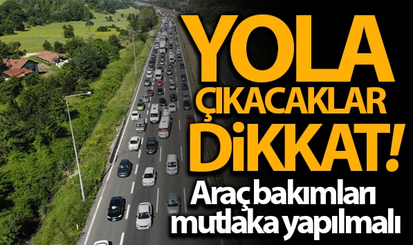 Yola çıkacaklar dikkat