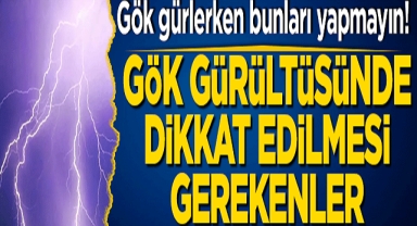 Gök gürlerken bunları yapmayın!