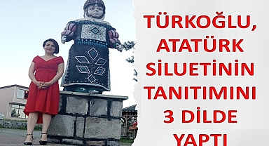 TÜRKOĞLU, ATATÜRK SİLUETİNİN TANITIMINI 3 DİLDE YAPTI