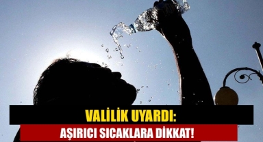 Valilik sıcak havalara karşı uyardı