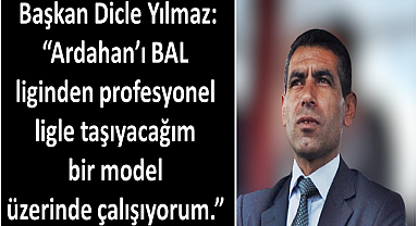 Başkan Dicle Yılmaz, Ardahan'ı profesyonel lige taşıyacak modelini açıkladı