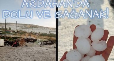 Ardahan'da dolu ve sağanak etkili oldu
