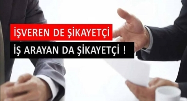 İş arayan da şikayetçi işverende!