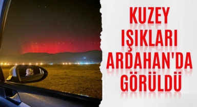 Kuzey Işıkları Ardahan'da görüldü