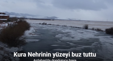 Ardahan’da Kura Nehrinin yüzeyi dondu