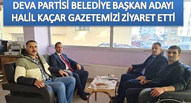 DEVA Partisi Belediye başkan adayı Kaçar, gazetemizi ziyaret etti