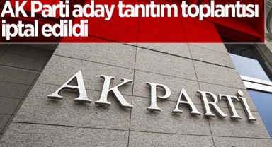 AK Parti'nin aday tanıtım toplantısı iptal edildi