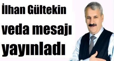 İlhan Gültekin veda mesajı yayınladı