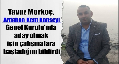 Yavuz Morkoç, Ardahan Kent Konseyine başkan adayı oluyor