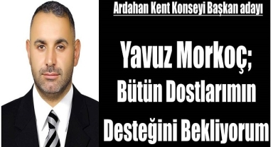 Yavuz Morkoç, Ardahan Kent Konseyi Başkanlığı İçin Destek istedi