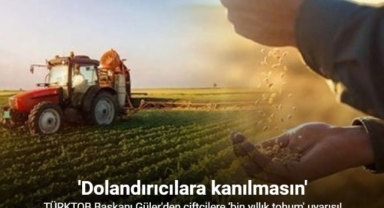 TÜRKTOB 'dan çiftçilere ‘bin yıllık tohum’ uyarısı