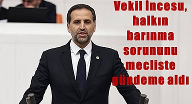 Vekil İncesu, barınma sorununu dile getirdi