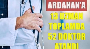 Ardahan'a 13'ü Uzaman toplam 52 doktor ataması yapıldı