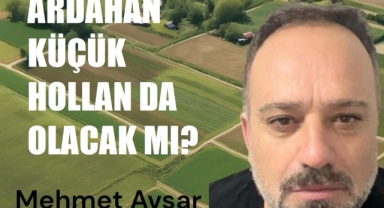 Ardahan, Küçük Hollanda Olacak mı?