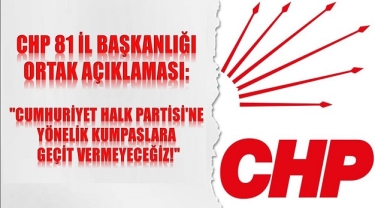 CUMHURİYET HALK PARTİSİ 81 İL BAŞKANLIĞI ORTAK AÇIKLAMASI