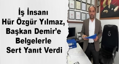 İş İnsanı Hür Özgür Yılmaz’dan Başkan Demir’e Sert Yanıt