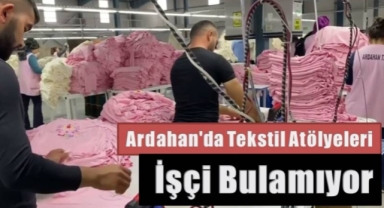 Ardahan'da Tekstil Atölyeleri İşçi Bulamıyor