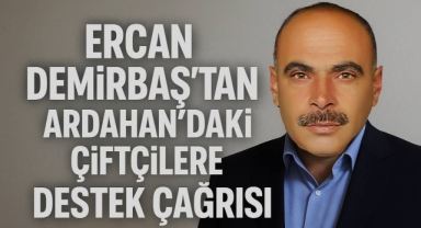 Ercan Demirbaş’tan Ardahan’daki Çiftçilere Destek Çağrısı