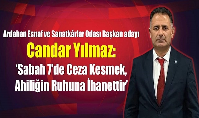 Candar Yılmaz: ‘Sabah 7’de Ceza Kesmek, Ahiliğin Ruhuna İhanettir’
