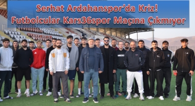Serhat Ardahanspor’da Kriz! Futbolcular Kars36spor Maçına Çıkmıyor