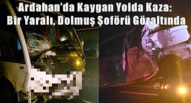 Ardahan'da Kaygan Yolda Kaza: Bir Yaralı, Dolmuş Şoförü Gözaltında